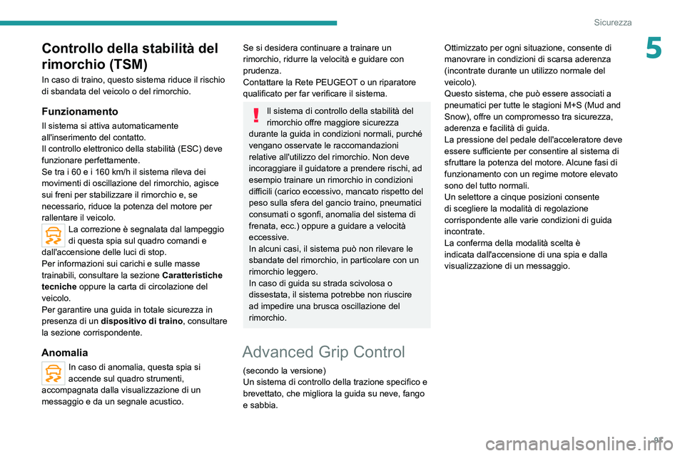PEUGEOT 3008 2020 Manuale duso (in Italian) 97
Sicurezza
5Controllo della stabilità del
rimorchio (TSM)
In caso di traino, questo sistema riduce il rischio
di sbandata del veicolo o del rimorchio.
Funzionamento
Il sistema si attiva automatic PEUGEOT 3008 2020 Manuale duso (in Italian) 97
Sicurezza
5Controllo della stabilità del
rimorchio (TSM)
In caso di traino, questo sistema riduce il rischio
di sbandata del veicolo o del rimorchio.
Funzionamento
Il sistema si attiva automatic
