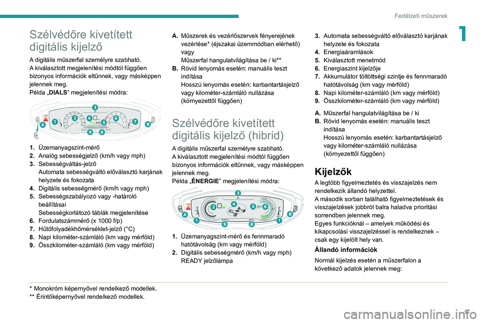 PEUGEOT 3008 2020 Kezelési útmutató (in Hungarian) 9
Fedélzeti műszerek
1Szélvédőre kivetített
digitális kijelző
A digitális műszerfal személyre szabható.
A kiválasztott megjelenítési módtól függően
bizonyos információk eltűnne PEUGEOT 3008 2020 Kezelési útmutató (in Hungarian) 9
Fedélzeti műszerek
1Szélvédőre kivetített
digitális kijelző
A digitális műszerfal személyre szabható.
A kiválasztott megjelenítési módtól függően
bizonyos információk eltűnne