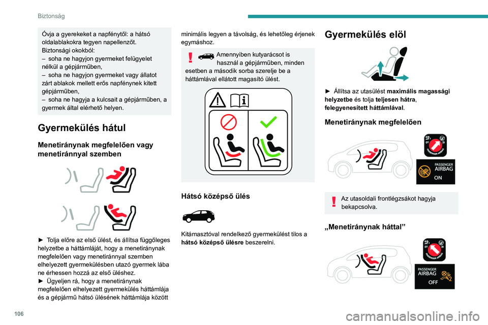 PEUGEOT 3008 2020 Kezelési útmutató (in Hungarian) 106
Biztonság
Az első utasoldali légzsákot a menetiránynak háttal elhelyezett
gyerekülés rögzítése előtt ki kell kapcsolni.
Ellenkező esetben a működésbe lépő
légzsák a gyermek PEUGEOT 3008 2020 Kezelési útmutató (in Hungarian) 106
Biztonság
Az első utasoldali légzsákot a menetiránynak háttal elhelyezett
gyerekülés rögzítése előtt ki kell kapcsolni.
Ellenkező esetben a működésbe lépő
légzsák a gyermek