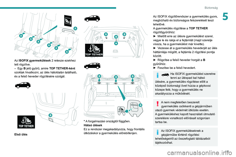 PEUGEOT 3008 2020  Kezelési útmutató (in Hungarian) 111
Biztonság
5
 
Az ISOFIX gyermekülések 2 retesze ezekhez 
lett rögzítve.
– 
Egy 
 B jelű gyűrű, amire  TOP TETHER-ként 
szoktak hivatkozni, az ülés hátoldalán található, 
és a fel