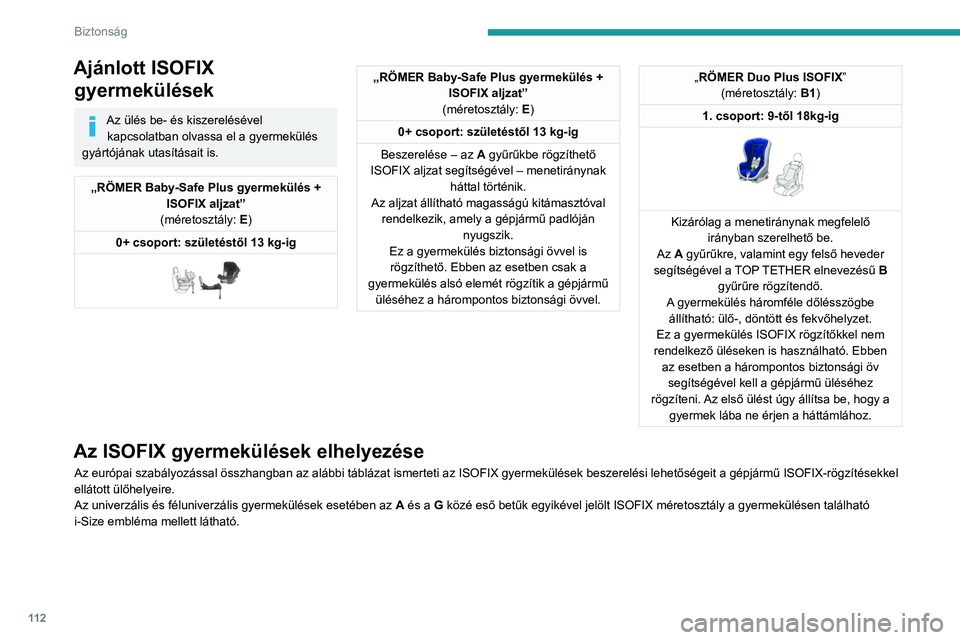 PEUGEOT 3008 2020  Kezelési útmutató (in Hungarian) 11 2
Biztonság
Ajánlott ISOFIX gyermekülések
Az ülés be- és kiszerelésével 
kapcsolatban olvassa el a gyermekülés 
gyártójának utasításait is.
„RÖMER Baby-Safe Plus gyermekülés + 