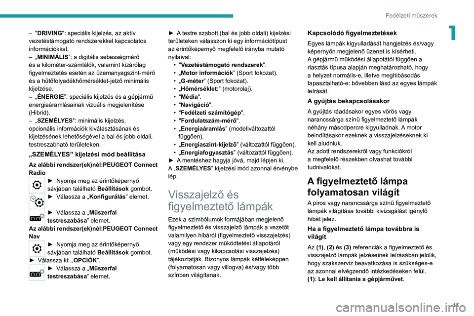 PEUGEOT 3008 2020 Kezelési útmutató (in Hungarian) 11
Fedélzeti műszerek
1– "DRIVING": speciális kijelzés, az aktív
vezetéstámogató rendszerekkel kapcsolatos
információkkal.
–
„
MINIMÁLIS”: a digitális sebességmérő PEUGEOT 3008 2020 Kezelési útmutató (in Hungarian) 11
Fedélzeti műszerek
1– "DRIVING": speciális kijelzés, az aktív
vezetéstámogató rendszerekkel kapcsolatos
információkkal.
–
„
MINIMÁLIS”: a digitális sebességmérő
