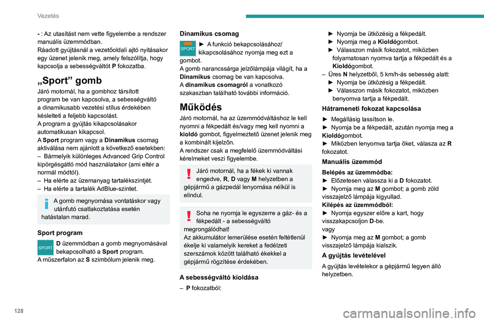 PEUGEOT 3008 2020 Kezelési útmutató (in Hungarian) 128
Vezetés
- : Az utasítást nem vette figyelembe a rendszer
manuális üzemmódban.
Ráadott gyújtásnál a vezetőoldali ajtó nyitásakor
egy üzenet jelenik meg, amely felszólítja, hogy
k PEUGEOT 3008 2020 Kezelési útmutató (in Hungarian) 128
Vezetés
- : Az utasítást nem vette figyelembe a rendszer
manuális üzemmódban.
Ráadott gyújtásnál a vezetőoldali ajtó nyitásakor
egy üzenet jelenik meg, amely felszólítja, hogy
k