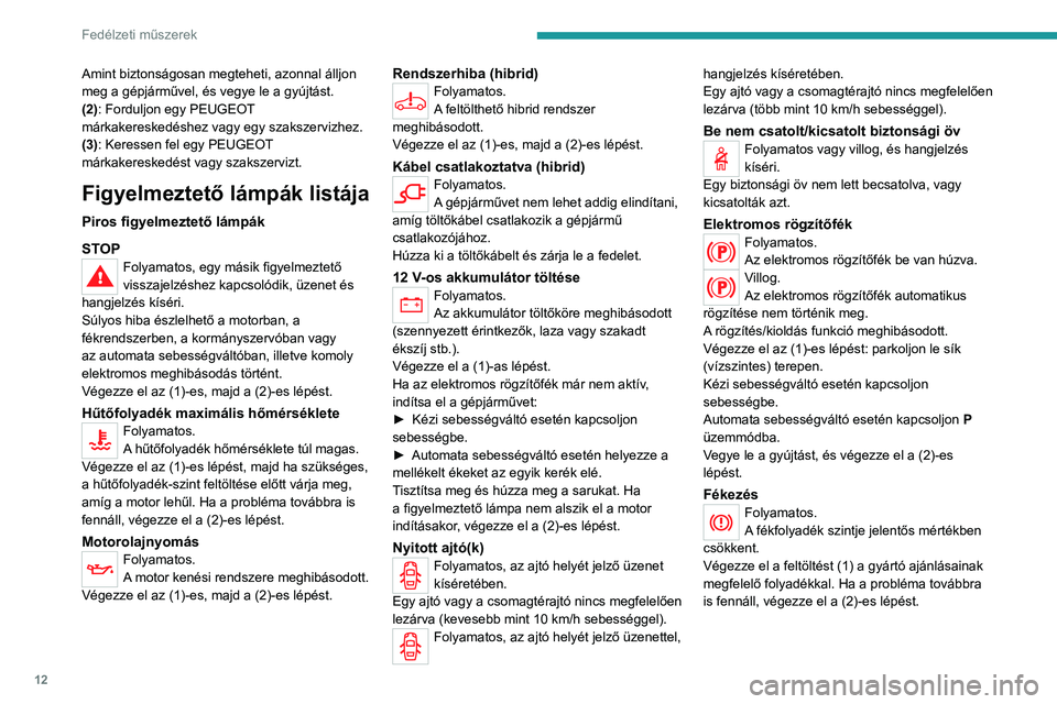 PEUGEOT 3008 2020 Kezelési útmutató (in Hungarian) 12
Fedélzeti műszerek
Amint biztonságosan megteheti, azonnal álljon
meg a gépjárművel, és vegye le a gyújtást.
(2): Forduljon egy PEUGEOT
márkakereskedéshez vagy egy szakszervizhez.
(3): PEUGEOT 3008 2020 Kezelési útmutató (in Hungarian) 12
Fedélzeti műszerek
Amint biztonságosan megteheti, azonnal álljon
meg a gépjárművel, és vegye le a gyújtást.
(2): Forduljon egy PEUGEOT
márkakereskedéshez vagy egy szakszervizhez.
(3):