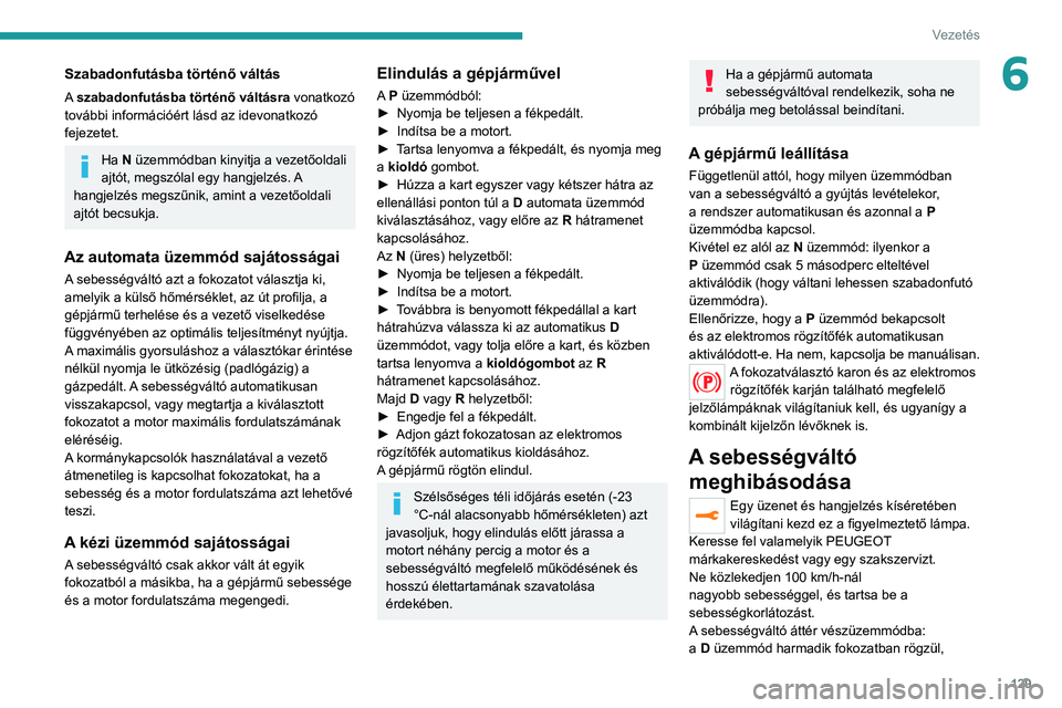 PEUGEOT 3008 2020  Kezelési útmutató (in Hungarian) 129
Vezetés
6Szabadonfutásba történő váltás
A szabadonfutásba történő váltásra vonatkozó 
további információért lásd az idevonatkozó 
fejezetet.
Ha N üzemmódban kinyitja a vezet