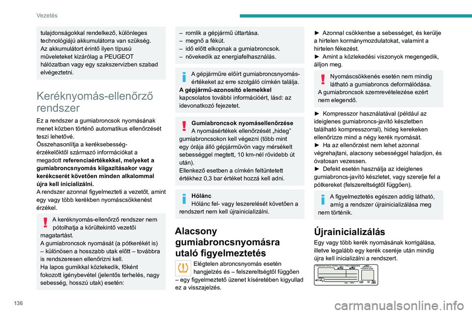 PEUGEOT 3008 2020  Kezelési útmutató (in Hungarian) 136
Vezetés
tulajdonságokkal rendelkező, különleges 
technológiájú akkumulátorra van szükség.
Az akkumulátort érintő ilyen típusú 
műveleteket kizárólag a PEUGEOT 
hálózatban vagy