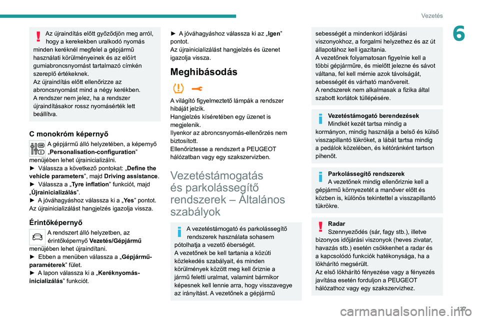 PEUGEOT 3008 2020  Kezelési útmutató (in Hungarian) 137
Vezetés
6Az újraindítás előtt győződjön meg arról, hogy a kerekekben uralkodó nyomás 
minden keréknél megfelel a gépjármű 
használati körülményeinek és az előírt 
gumiabronc