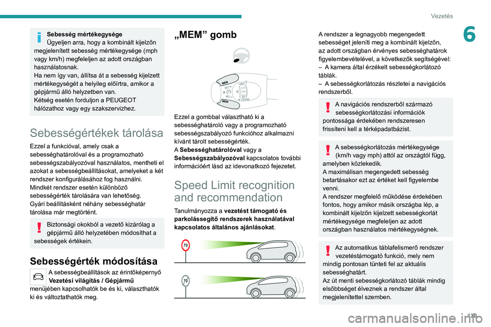 PEUGEOT 3008 2020  Kezelési útmutató (in Hungarian) 139
Vezetés
6Sebesség mértékegysége
Ügyeljen arra, hogy a kombinált kijelzőn 
megjelenített sebesség mértékegysége (mph 
vagy km/h) megfeleljen az adott országban 
használatosnak.
Ha ne