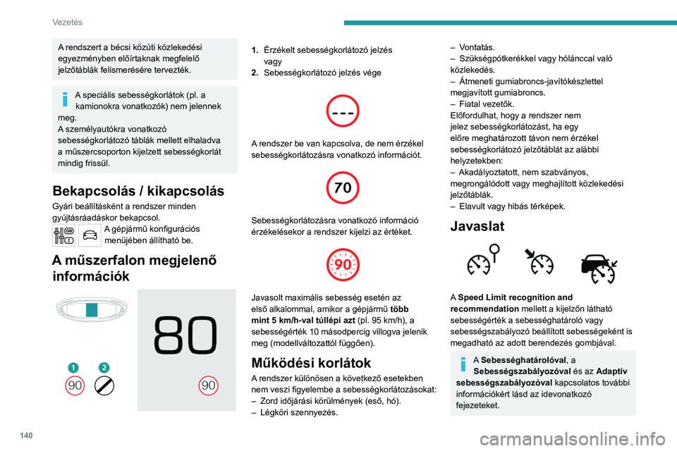 PEUGEOT 3008 2020  Kezelési útmutató (in Hungarian) 140
Vezetés
A rendszert a bécsi közúti közlekedési 
egyezményben előírtaknak megfelelő 
jelzőtáblák felismerésére tervezték.
A speciális sebességkorlátok (pl. a kamionokra vonatkoz