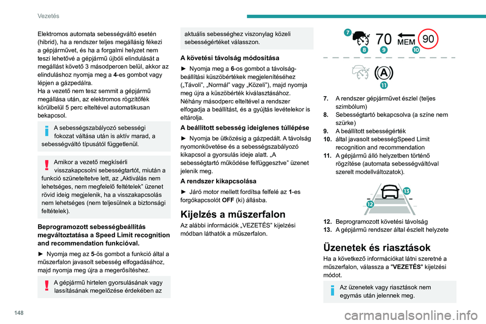 PEUGEOT 3008 2020  Kezelési útmutató (in Hungarian) 148
Vezetés
Elektromos automata sebességváltó esetén 
(hibrid), ha a rendszer teljes megállásig fékezi 
a gépjárművet, és ha a forgalmi helyzet nem 
teszi lehetővé a gépjármű újbóli
