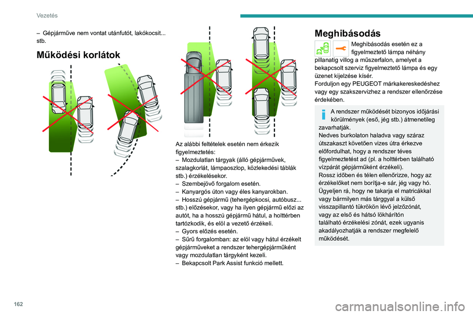 PEUGEOT 3008 2020  Kezelési útmutató (in Hungarian) 162
Vezetés
– Gépjárműve nem vontat utánfutót, lakókocsit... 
stb.
Működési korlátok 
 
 
 
Az alábbi feltételek esetén nem érkezik 
figyelmeztetés:
–  
Mozdulatlan tárgyak (áll�