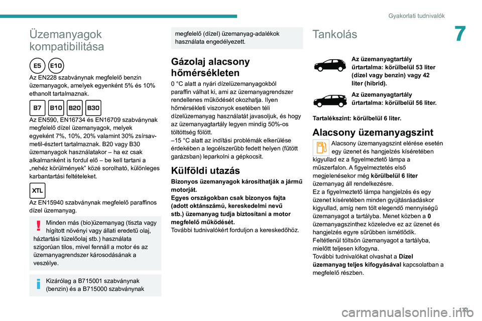 PEUGEOT 3008 2020  Kezelési útmutató (in Hungarian) 173
Gyakorlati tudnivalók
7Üzemanyagok 
kompatibilitása
Az EN228 szabványnak megfelelő benzin 
üzemanyagok, amelyek egyenként 5% és 10% 
ethanolt tartalmaznak.
Az EN590, EN16734 és EN16709 sz