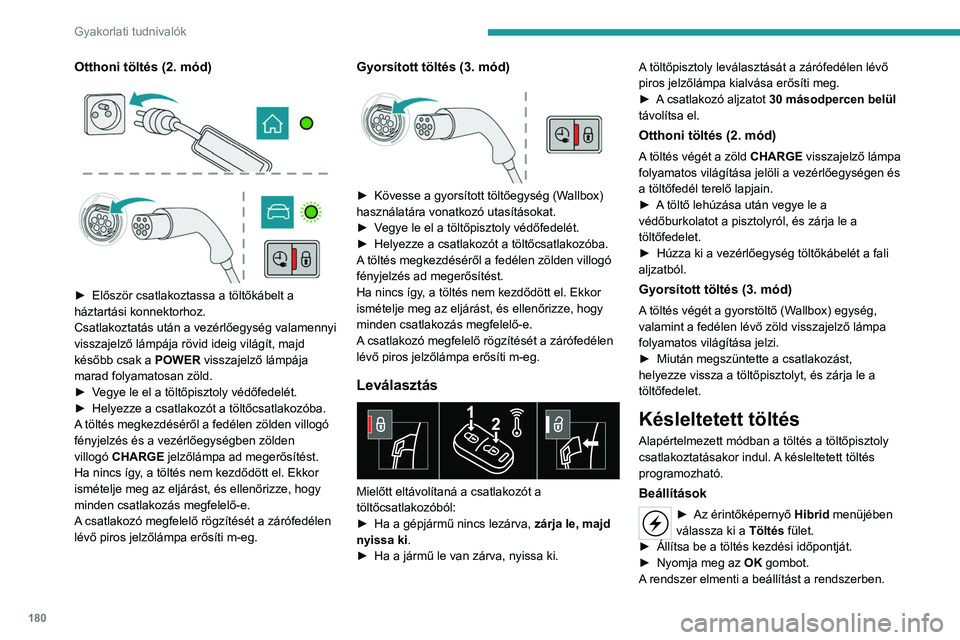 PEUGEOT 3008 2020  Kezelési útmutató (in Hungarian) 180
Gyakorlati tudnivalók
Otthoni töltés (2. mód) 
 
 
 
► Először csatlakoztassa a töltőkábelt a 
háztartási konnektorhoz.
Csatlakoztatás után a vezérlőegység valamennyi 
visszajelz