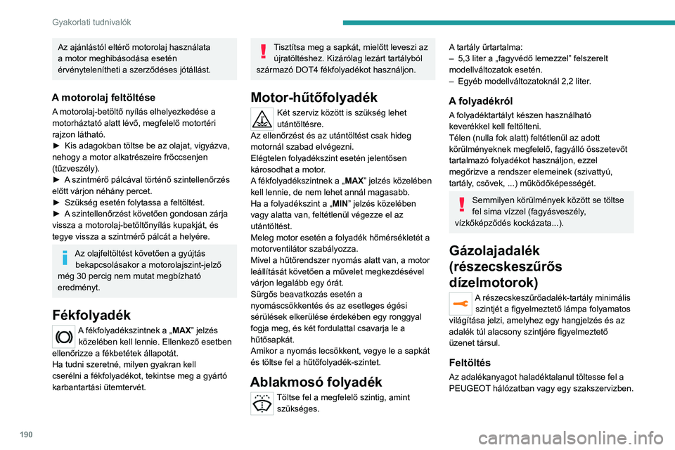 PEUGEOT 3008 2020 Kezelési útmutató (in Hungarian) 190
Gyakorlati tudnivalók
Az ajánlástól eltérő motorolaj használata
a motor meghibásodása esetén
érvénytelenítheti a szerződéses jótállást.
A motorolaj feltöltése
A motorolaj-bet PEUGEOT 3008 2020 Kezelési útmutató (in Hungarian) 190
Gyakorlati tudnivalók
Az ajánlástól eltérő motorolaj használata
a motor meghibásodása esetén
érvénytelenítheti a szerződéses jótállást.
A motorolaj feltöltése
A motorolaj-bet