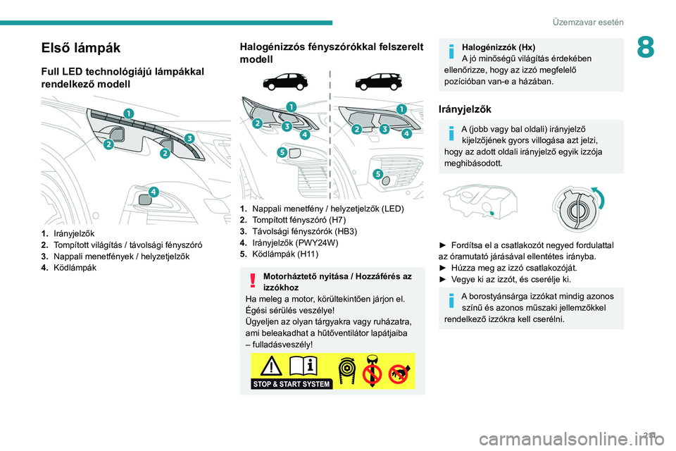 PEUGEOT 3008 2020 Kezelési útmutató (in Hungarian) 2 11
Üzemzavar esetén
8Első lámpák
Full LED technológiájú lámpákkal
rendelkező modell
1.Irányjelzők
2. Tompított világítás / távolsági fényszóró
3. Nappali menetfények / he PEUGEOT 3008 2020 Kezelési útmutató (in Hungarian) 2 11
Üzemzavar esetén
8Első lámpák
Full LED technológiájú lámpákkal
rendelkező modell
1.Irányjelzők
2. Tompított világítás / távolsági fényszóró
3. Nappali menetfények / he