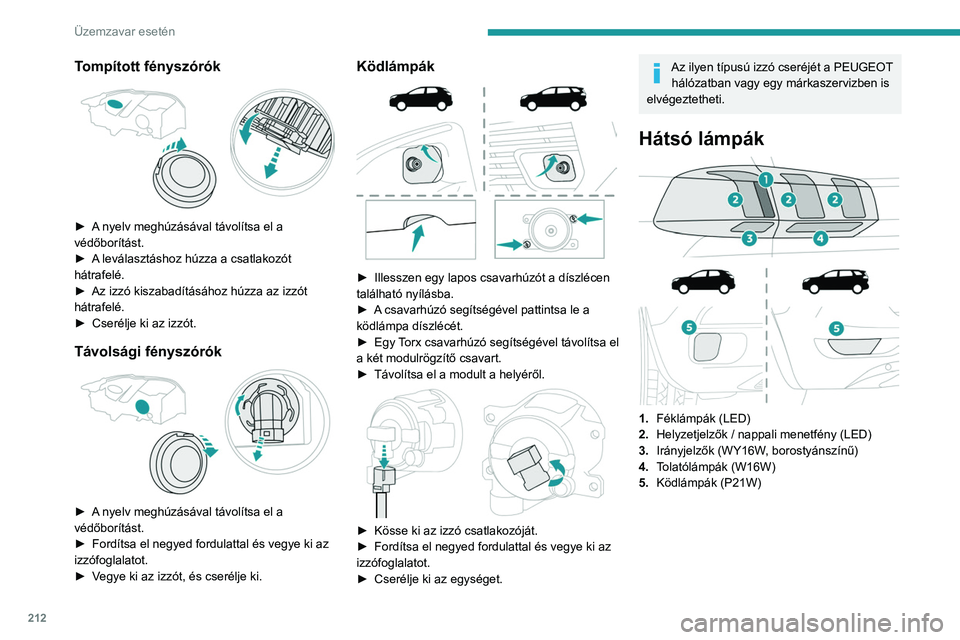 PEUGEOT 3008 2020 Kezelési útmutató (in Hungarian) 212
Üzemzavar esetén
Tompított fényszórók
► A nyelv meghúzásával távolítsa el a
védőborítást.
►
A
leválasztáshoz húzza a csatlakozót
hátrafelé.
►
Az izzó kiszabad PEUGEOT 3008 2020 Kezelési útmutató (in Hungarian) 212
Üzemzavar esetén
Tompított fényszórók
► A nyelv meghúzásával távolítsa el a
védőborítást.
►
A
leválasztáshoz húzza a csatlakozót
hátrafelé.
►
Az izzó kiszabad
