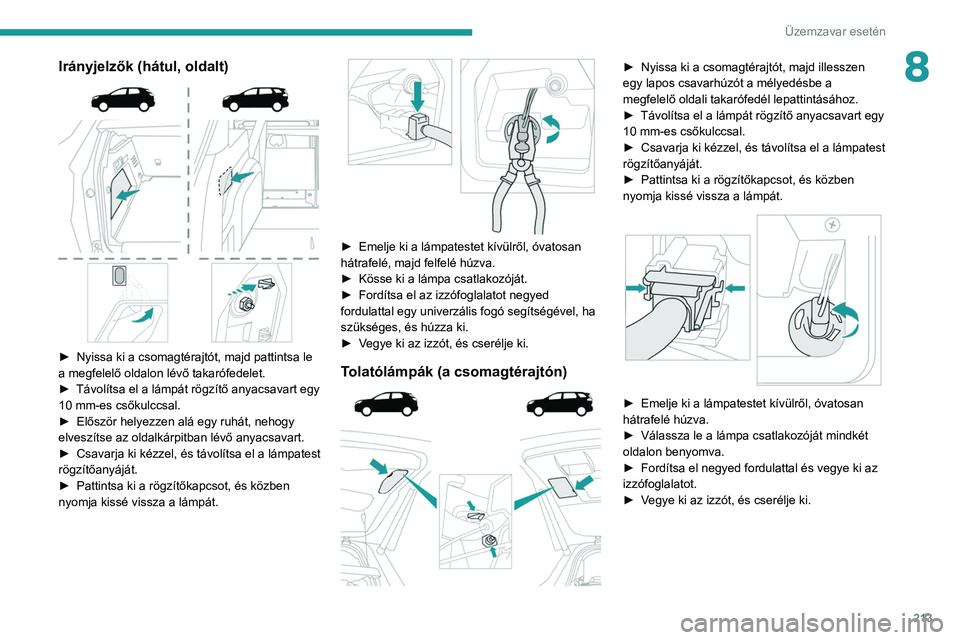 PEUGEOT 3008 2020 Kezelési útmutató (in Hungarian) 213
Üzemzavar esetén
8Irányjelzők (hátul, oldalt)
► Nyissa ki a csomagtérajtót, majd pattintsa le
a megfelelő oldalon lévő takarófedelet.
►
Távolítsa el a lámpát rögzítő an PEUGEOT 3008 2020 Kezelési útmutató (in Hungarian) 213
Üzemzavar esetén
8Irányjelzők (hátul, oldalt)
► Nyissa ki a csomagtérajtót, majd pattintsa le
a megfelelő oldalon lévő takarófedelet.
►
Távolítsa el a lámpát rögzítő an