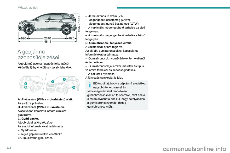 PEUGEOT 3008 2020  Kezelési útmutató (in Hungarian) 236
Műszaki adatok
 
A gépjármű azonosítójelzései
A gépjármű azonosítását és felkutatását 
különféle látható jelölések teszik lehetővé.
 
 
A. Alvázszám (VIN) a motorháztet