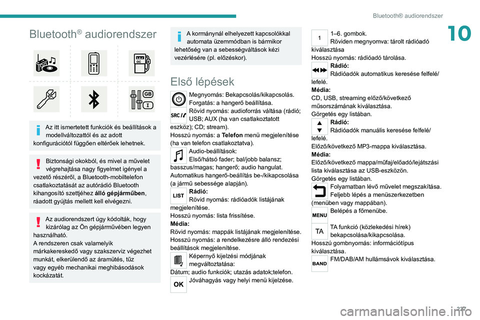 PEUGEOT 3008 2020  Kezelési útmutató (in Hungarian) 237
Bluetooth® audiorendszer
10Bluetooth® audiorendszer 
 
Az itt ismertetett funkciók és beállítások a modellváltozattól és az adott 
konfigurációtól függően eltérőek lehetnek.
Bizto