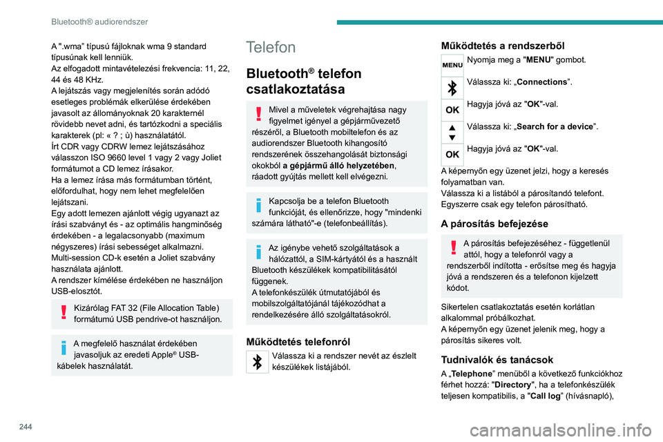 PEUGEOT 3008 2020  Kezelési útmutató (in Hungarian) 244
Bluetooth® audiorendszer
"View paired devices” (Párosított eszközök 
megtekintése) jelenik meg.
A telefon típusától függően, elképzelhető, hogy 
el kell fogadni a rendszer hozz