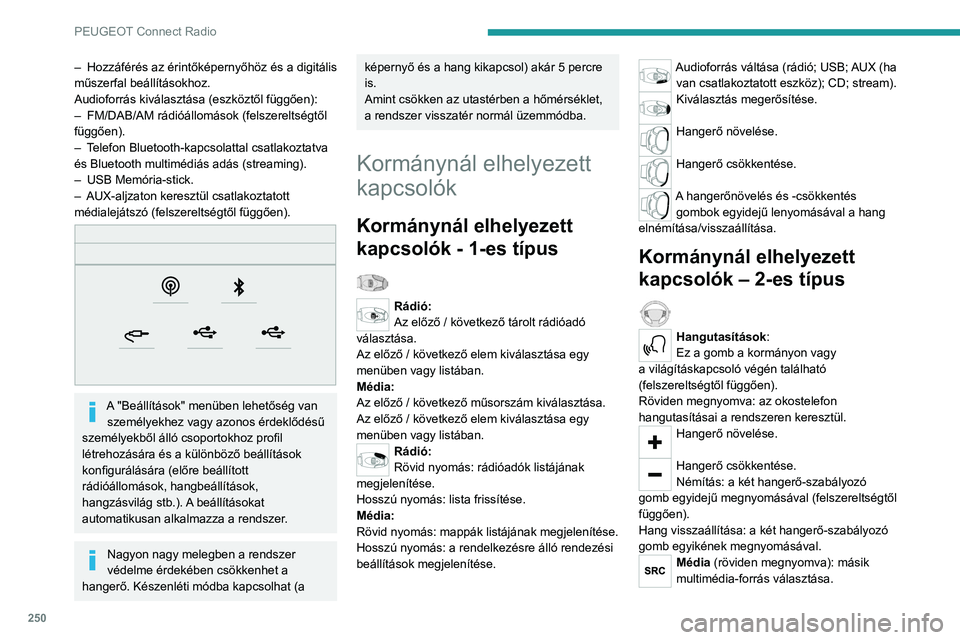 PEUGEOT 3008 2020  Kezelési útmutató (in Hungarian) 250
PEUGEOT Connect Radio
– Hozzáférés az érintőképernyőhöz és a digitális 
műszerfal beállításokhoz.
Audioforrás kiválasztása (eszköztől függően):
–
 
FM/DAB/AM rádióállom