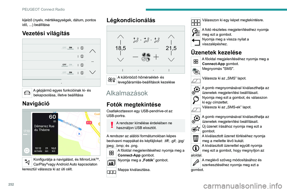 PEUGEOT 3008 2020  Kezelési útmutató (in Hungarian) 252
PEUGEOT Connect Radio
Új üzenet írásához nyomja meg ezt a 
gombot.
Az üzenet törléséhez nyomja meg a kukát.
Rádió
Rádióadó kiválasztása
A főoldal megjelenítéséhez nyomja meg a