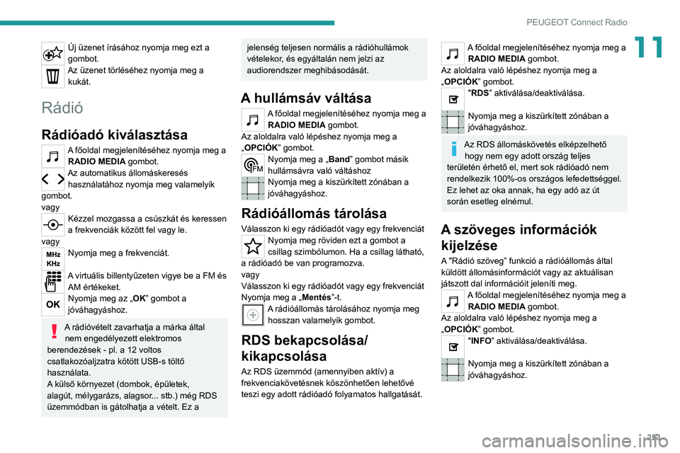 PEUGEOT 3008 2020  Kezelési útmutató (in Hungarian) 253
PEUGEOT Connect Radio
11Új üzenet írásához nyomja meg ezt a 
gombot.
Az üzenet törléséhez nyomja meg a kukát.
Rádió
Rádióadó kiválasztása
A főoldal megjelenítéséhez nyomja meg