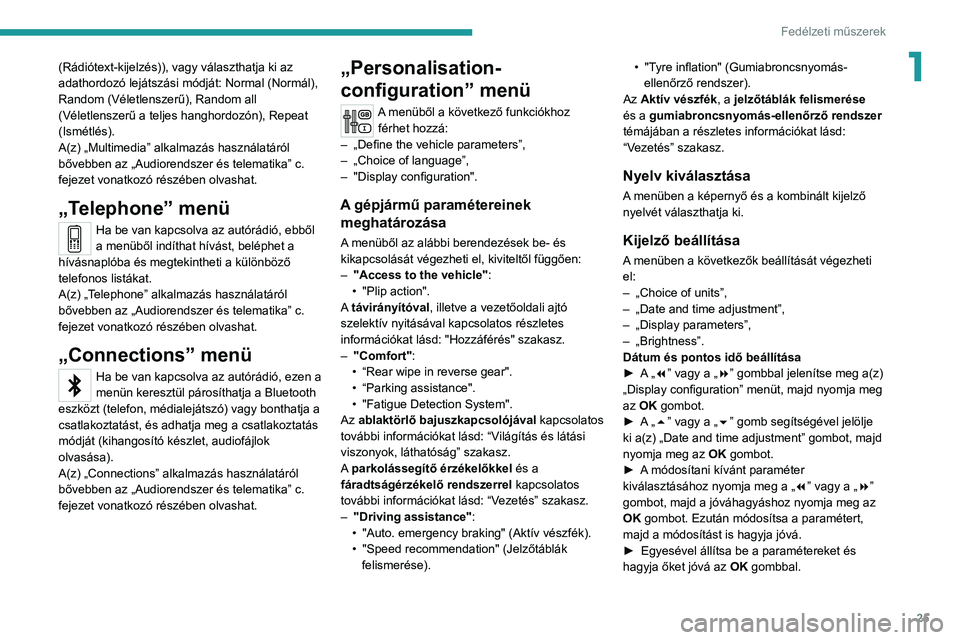 PEUGEOT 3008 2020  Kezelési útmutató (in Hungarian) 25
Fedélzeti műszerek
1(Rádiótext-kijelzés)), vagy választhatja ki az 
adathordozó lejátszási módját: Normal (Normál), 
Random (Véletlenszerű), Random all 
(Véletlenszerű a teljes hang
