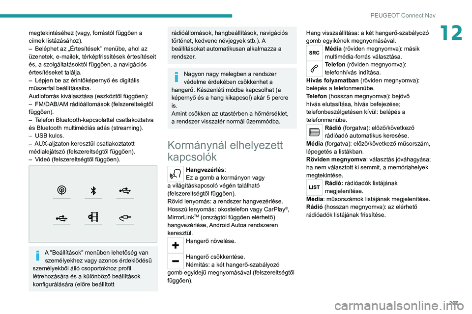 PEUGEOT 3008 2020  Kezelési útmutató (in Hungarian) 265
PEUGEOT Connect Nav
12megtekintéséhez (vagy, forrástól függően a 
címek listázásához).
– 
Beléphet az „Értesítések” menübe, ahol az 
üzenetek, e-mailek, térképfrissítések
