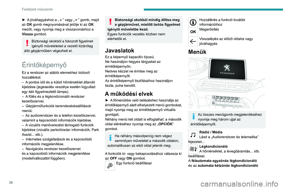 PEUGEOT 3008 2020  Kezelési útmutató (in Hungarian) 26
Fedélzeti műszerek
► A jóváhagyáshoz a „5” vagy „6” gomb, majd 
az OK gomb megnyomásával jelölje ki az  OK 
mezőt, vagy nyomja meg a visszavonáshoz a 
Vissza gombot.
Biztonsági