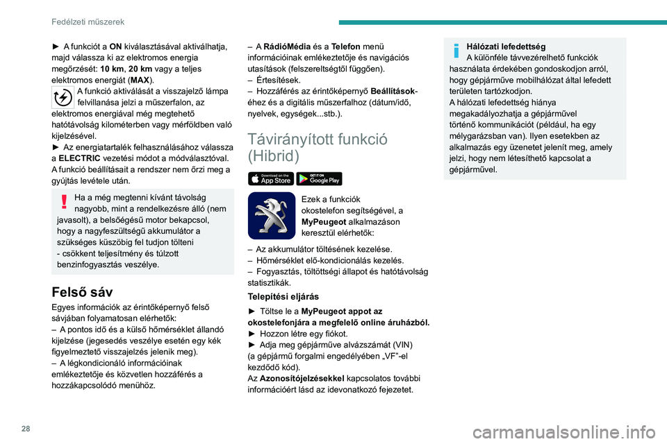 PEUGEOT 3008 2020 Kezelési útmutató (in Hungarian) 28
Fedélzeti műszerek
► A funkciót a ON kiválasztásával aktiválhatja,
majd válassza ki az elektromos energia
megőrzését: 10 km, 20 km vagy a teljes
elektromos energiát (MAX).
A funkci PEUGEOT 3008 2020 Kezelési útmutató (in Hungarian) 28
Fedélzeti műszerek
► A funkciót a ON kiválasztásával aktiválhatja,
majd válassza ki az elektromos energia
megőrzését: 10 km, 20 km vagy a teljes
elektromos energiát (MAX).
A funkci