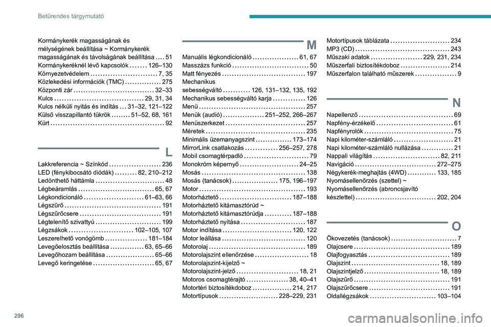 PEUGEOT 3008 2020 Kezelési útmutató (in Hungarian) 296
Betűrendes tárgymutató
Kormánykerék magasságának és
mélységének beállítása ~ Kormánykerék
magasságának és távolságának beállítása
51
Kormánykeréknél lévő kapcs PEUGEOT 3008 2020 Kezelési útmutató (in Hungarian) 296
Betűrendes tárgymutató
Kormánykerék magasságának és
mélységének beállítása ~ Kormánykerék
magasságának és távolságának beállítása
51
Kormánykeréknél lévő kapcs