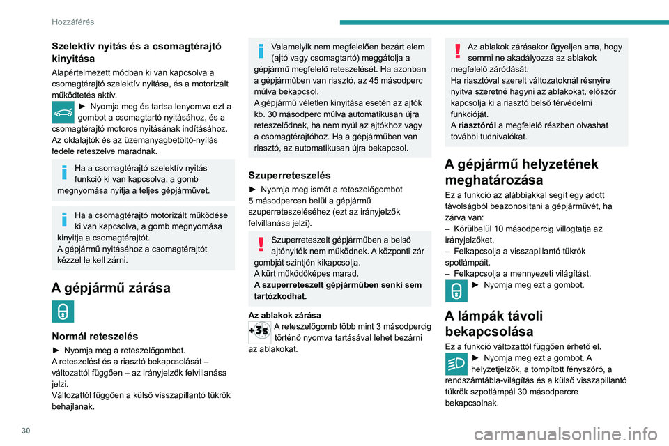 PEUGEOT 3008 2020 Kezelési útmutató (in Hungarian) 30
Hozzáférés
Ha ezen időtartam lejárta előtt még egyszer
megnyomja a gombot, a lámpák azonnal
kikapcsolnak.
Tanács
Távirányító
A távirányító érzékeny, nagyfrekvenciás
eszköz; PEUGEOT 3008 2020 Kezelési útmutató (in Hungarian) 30
Hozzáférés
Ha ezen időtartam lejárta előtt még egyszer
megnyomja a gombot, a lámpák azonnal
kikapcsolnak.
Tanács
Távirányító
A távirányító érzékeny, nagyfrekvenciás
eszköz;