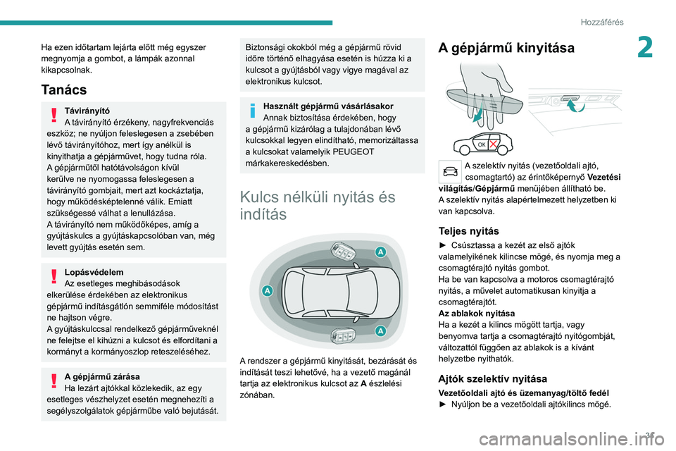PEUGEOT 3008 2020 Kezelési útmutató (in Hungarian) 31
Hozzáférés
2Ha ezen időtartam lejárta előtt még egyszer
megnyomja a gombot, a lámpák azonnal
kikapcsolnak.
Tanács
Távirányító
A távirányító érzékeny, nagyfrekvenciás
eszköz PEUGEOT 3008 2020 Kezelési útmutató (in Hungarian) 31
Hozzáférés
2Ha ezen időtartam lejárta előtt még egyszer
megnyomja a gombot, a lámpák azonnal
kikapcsolnak.
Tanács
Távirányító
A távirányító érzékeny, nagyfrekvenciás
eszköz