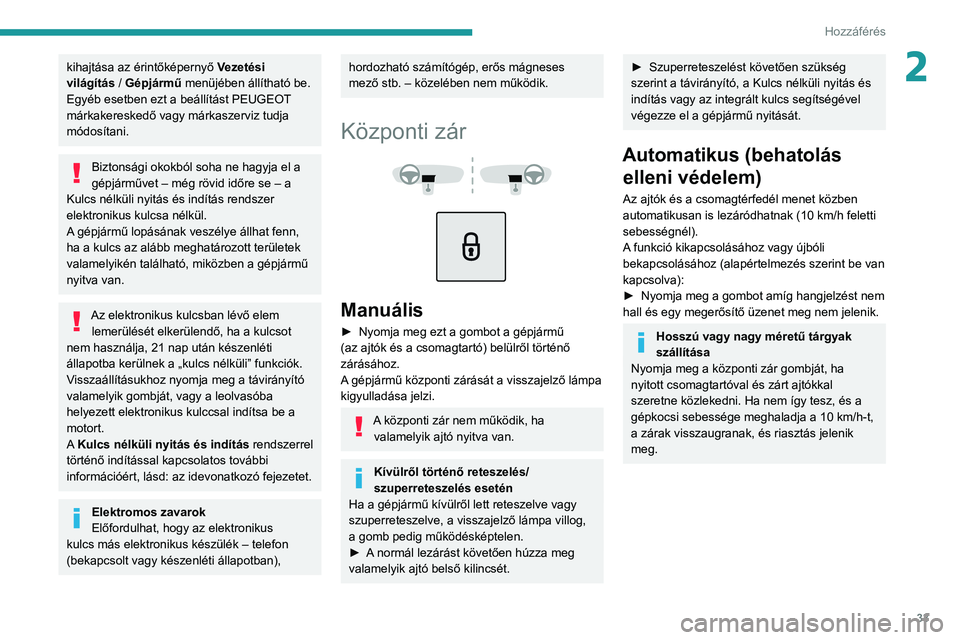 PEUGEOT 3008 2020 Kezelési útmutató (in Hungarian) 33
Hozzáférés
2kihajtása az érintőképernyő Vezetési
világítás / Gépjármű menüjében állítható be.
Egyéb esetben ezt a beállítást PEUGEOT
márkakereskedő vagy márkaszerviz PEUGEOT 3008 2020 Kezelési útmutató (in Hungarian) 33
Hozzáférés
2kihajtása az érintőképernyő Vezetési
világítás / Gépjármű menüjében állítható be.
Egyéb esetben ezt a beállítást PEUGEOT
márkakereskedő vagy márkaszerviz