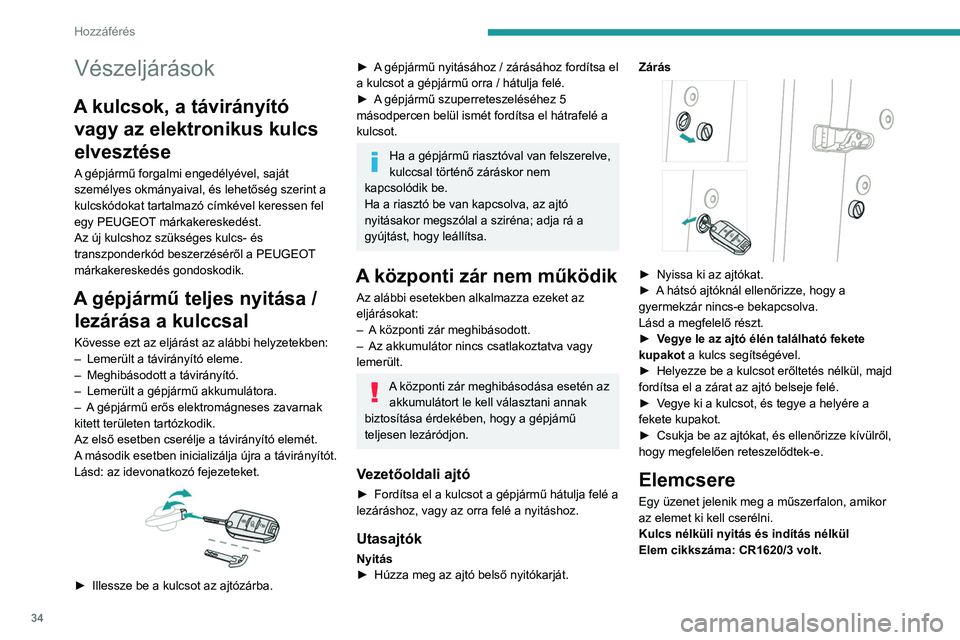 PEUGEOT 3008 2020 Kezelési útmutató (in Hungarian) 34
Hozzáférés
Vészeljárások
A kulcsok, a távirányító vagy az elektronikus kulcs
elvesztése
A gépjármű forgalmi engedélyével, saját
személyes okmányaival, és lehetőség szerint a PEUGEOT 3008 2020 Kezelési útmutató (in Hungarian) 34
Hozzáférés
Vészeljárások
A kulcsok, a távirányító vagy az elektronikus kulcs
elvesztése
A gépjármű forgalmi engedélyével, saját
személyes okmányaival, és lehetőség szerint a