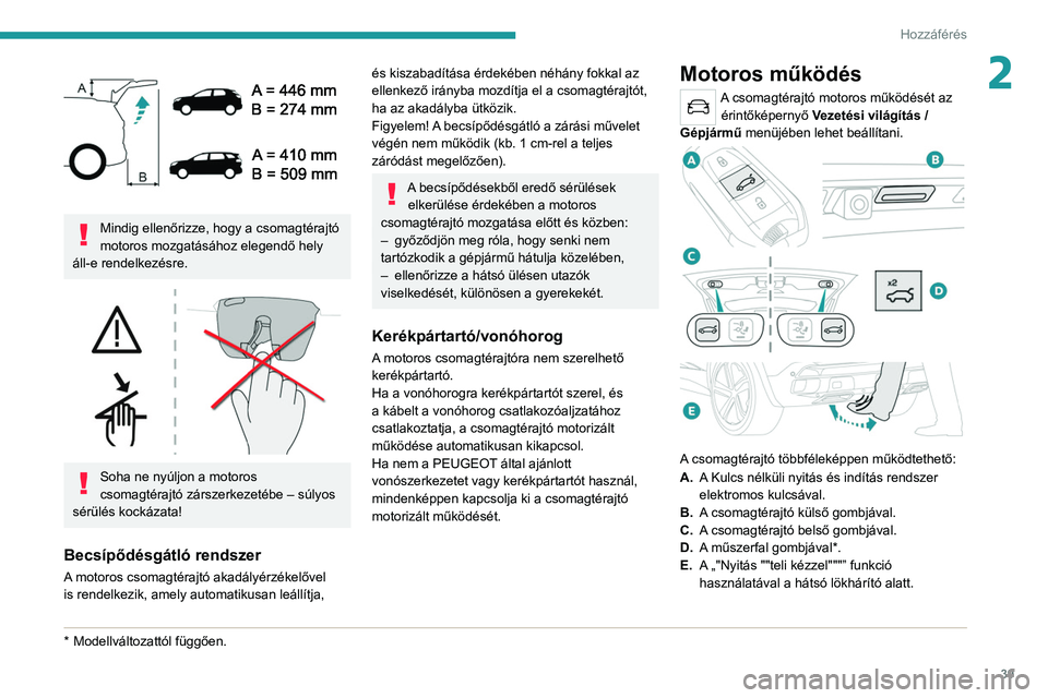 PEUGEOT 3008 2020 Kezelési útmutató (in Hungarian) 39
Hozzáférés
2
Mindig ellenőrizze, hogy a csomagtérajtó
motoros mozgatásához elegendő hely
áll-e rendelkezésre.
Soha ne nyúljon a motoros
csomagtérajtó zárszerkezetébe – s PEUGEOT 3008 2020 Kezelési útmutató (in Hungarian) 39
Hozzáférés
2
Mindig ellenőrizze, hogy a csomagtérajtó
motoros mozgatásához elegendő hely
áll-e rendelkezésre.
Soha ne nyúljon a motoros
csomagtérajtó zárszerkezetébe – s
