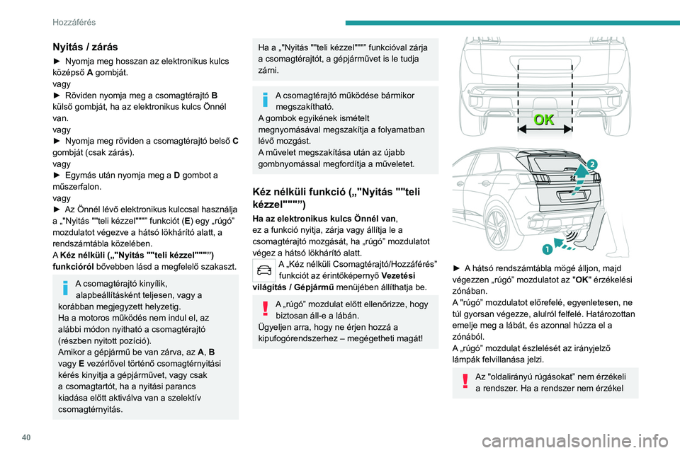 PEUGEOT 3008 2020 Kezelési útmutató (in Hungarian) 40
Hozzáférés
Nyitás / zárás
► Nyomja meg hosszan az elektronikus kulcs
középső A gombját.
vagy
►
Röviden nyomja meg a csomagtérajtó B
külső gombját, ha az elektronikus kul PEUGEOT 3008 2020 Kezelési útmutató (in Hungarian) 40
Hozzáférés
Nyitás / zárás
► Nyomja meg hosszan az elektronikus kulcs
középső A gombját.
vagy
►
Röviden nyomja meg a csomagtérajtó B
külső gombját, ha az elektronikus kul