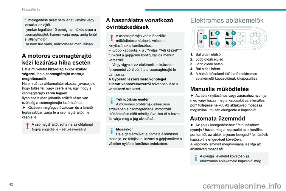 PEUGEOT 3008 2020 Kezelési útmutató (in Hungarian) 42
Hozzáférés
nagyjából 45 másodpercig működőképesek
maradnak.
Ezt követően a kapcsológombok kiiktatásra
kerülnek. Az újraaktiváláshoz adja rá a
gyújtást vagy nyissa ki a gépj PEUGEOT 3008 2020 Kezelési útmutató (in Hungarian) 42
Hozzáférés
nagyjából 45 másodpercig működőképesek
maradnak.
Ezt követően a kapcsológombok kiiktatásra
kerülnek. Az újraaktiváláshoz adja rá a
gyújtást vagy nyissa ki a gépj