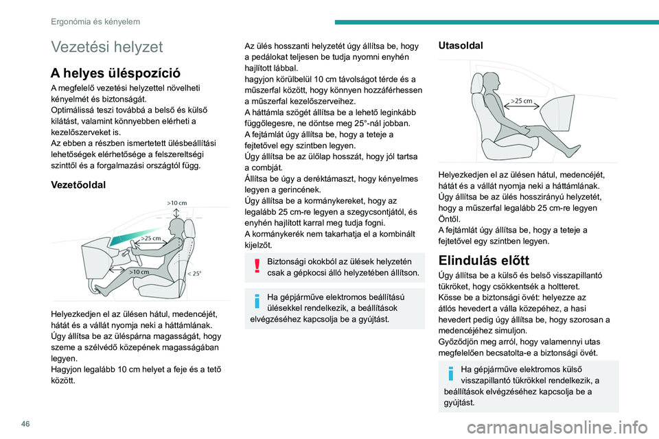 PEUGEOT 3008 2020 Kezelési útmutató (in Hungarian) 46
Ergonómia és kényelem
Vezetési helyzet
A helyes üléspozíció
A megfelelő vezetési helyzettel növelheti
kényelmét és biztonságát.
Optimálissá teszi továbbá a belső és külső
PEUGEOT 3008 2020 Kezelési útmutató (in Hungarian) 46
Ergonómia és kényelem
Vezetési helyzet
A helyes üléspozíció
A megfelelő vezetési helyzettel növelheti
kényelmét és biztonságát.
Optimálissá teszi továbbá a belső és külső