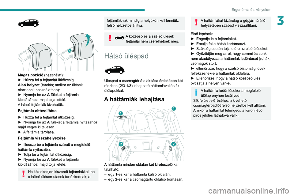 PEUGEOT 3008 2020  Kezelési útmutató (in Hungarian) 53
Ergonómia és kényelem
3
 
 
 
Magas pozíció  (használat):
►  Húzza fel a fejtámlát ütközésig.
Alsó helyzet
 (tárolás; amikor az ülések 
nincsenek használatban):
►
 
Nyomja be 