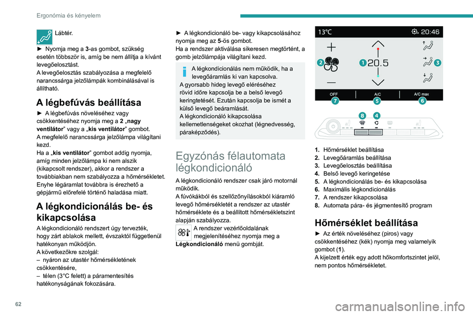 PEUGEOT 3008 2020 Kezelési útmutató (in Hungarian) 62
Ergonómia és kényelem
Lábtér.
►
Nyomja meg a 3
-as gombot, szükség
esetén többször is, amíg be nem állítja a kívánt
levegőelosztást.
A levegőelosztás szabályozása a me PEUGEOT 3008 2020 Kezelési útmutató (in Hungarian) 62
Ergonómia és kényelem
Lábtér.
►
Nyomja meg a 3
-as gombot, szükség
esetén többször is, amíg be nem állítja a kívánt
levegőelosztást.
A levegőelosztás szabályozása a me