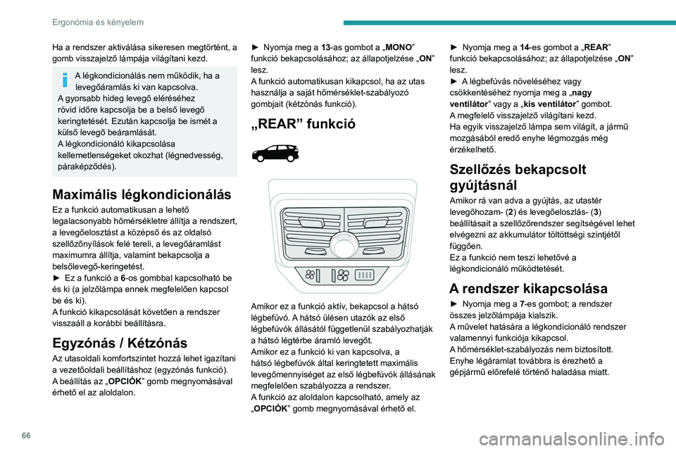 PEUGEOT 3008 2020 Kezelési útmutató (in Hungarian) 66
Ergonómia és kényelem
Ha a rendszer aktiválása sikeresen megtörtént, a
gomb visszajelző lámpája világítani kezd.
A légkondicionálás nem működik, ha a levegőáramlás ki van kapcs PEUGEOT 3008 2020 Kezelési útmutató (in Hungarian) 66
Ergonómia és kényelem
Ha a rendszer aktiválása sikeresen megtörtént, a
gomb visszajelző lámpája világítani kezd.
A légkondicionálás nem működik, ha a levegőáramlás ki van kapcs