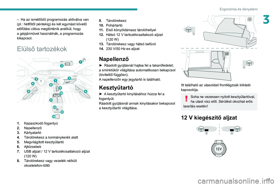 PEUGEOT 3008 2020 Kezelési útmutató (in Hungarian) 69
Ergonómia és kényelem
3– Ha az ismétlődő programozás aktiválva van
(pl.: hétfőtől péntekig) és két egymást követő
előfűtési ciklus megtörténik anélkül, hogy
a gépjárm PEUGEOT 3008 2020 Kezelési útmutató (in Hungarian) 69
Ergonómia és kényelem
3– Ha az ismétlődő programozás aktiválva van
(pl.: hétfőtől péntekig) és két egymást követő
előfűtési ciklus megtörténik anélkül, hogy
a gépjárm