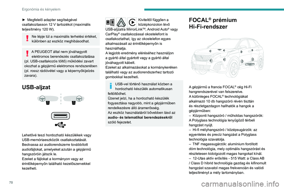 PEUGEOT 3008 2020 Kezelési útmutató (in Hungarian) 70
Ergonómia és kényelem
► Megfelelő adapter segítségével
csatlakoztasson 12 V tartozékot (maximális
teljesítmény 120 W).
Ne lépje túl a maximális terhelési értéket,
különben PEUGEOT 3008 2020 Kezelési útmutató (in Hungarian) 70
Ergonómia és kényelem
► Megfelelő adapter segítségével
csatlakoztasson 12 V tartozékot (maximális
teljesítmény 120 W).
Ne lépje túl a maximális terhelési értéket,
különben