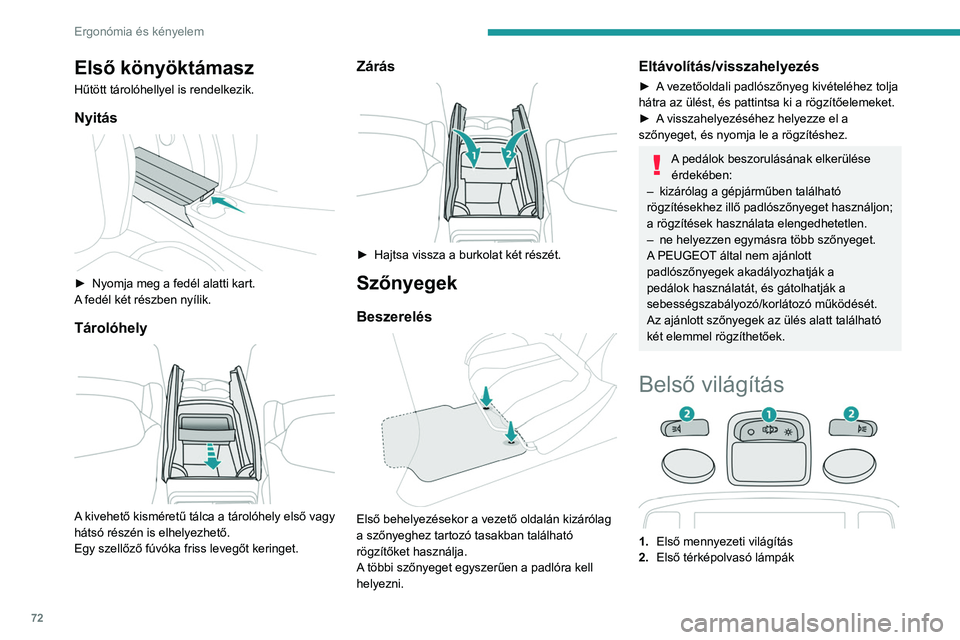 PEUGEOT 3008 2020 Kezelési útmutató (in Hungarian) 72
Ergonómia és kényelem
Első könyöktámasz
Hűtött tárolóhellyel is rendelkezik.
Nyitás
► Nyomja meg a fedél alatti kart.
A fedél két részben nyílik.
Tárolóhely
A kivehető PEUGEOT 3008 2020 Kezelési útmutató (in Hungarian) 72
Ergonómia és kényelem
Első könyöktámasz
Hűtött tárolóhellyel is rendelkezik.
Nyitás
► Nyomja meg a fedél alatti kart.
A fedél két részben nyílik.
Tárolóhely
A kivehető