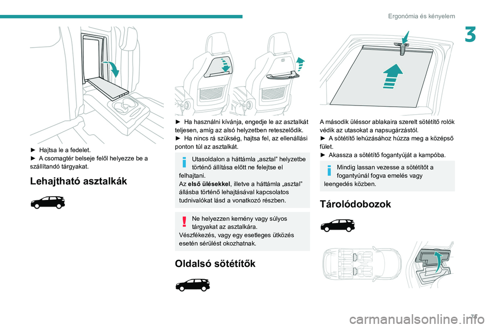 PEUGEOT 3008 2020 Kezelési útmutató (in Hungarian) 75
Ergonómia és kényelem
3
► Hajtsa le a fedelet.
► A csomagtér belseje felől helyezze be a
szállítandó tárgyakat.
Lehajtható asztalkák
► Ha használni kívánja, engedje PEUGEOT 3008 2020 Kezelési útmutató (in Hungarian) 75
Ergonómia és kényelem
3
► Hajtsa le a fedelet.
► A csomagtér belseje felől helyezze be a
szállítandó tárgyakat.
Lehajtható asztalkák
► Ha használni kívánja, engedje