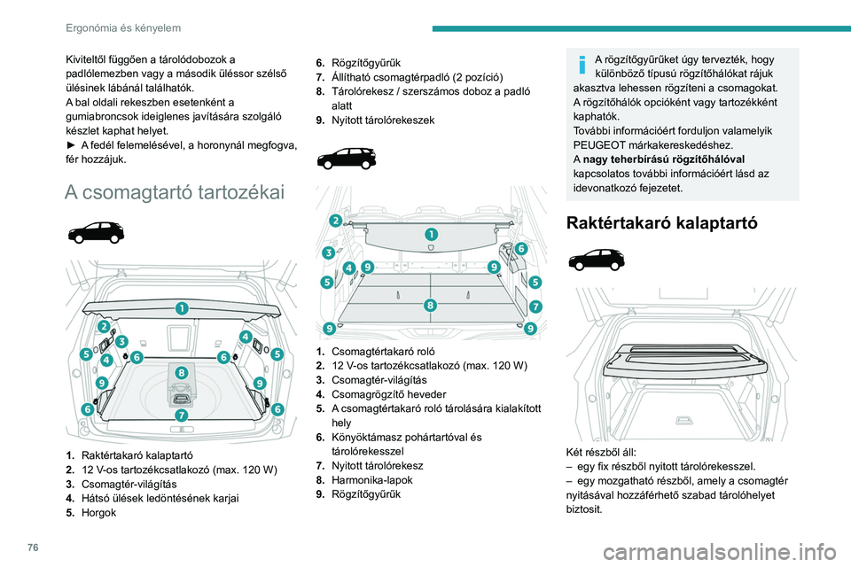 PEUGEOT 3008 2020 Kezelési útmutató (in Hungarian) 76
Ergonómia és kényelem
Kiviteltől függően a tárolódobozok a
padlólemezben vagy a második üléssor szélső
ülésinek lábánál találhatók.
A bal oldali rekeszben esetenként a
gumi PEUGEOT 3008 2020 Kezelési útmutató (in Hungarian) 76
Ergonómia és kényelem
Kiviteltől függően a tárolódobozok a
padlólemezben vagy a második üléssor szélső
ülésinek lábánál találhatók.
A bal oldali rekeszben esetenként a
gumi