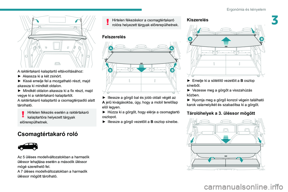 PEUGEOT 3008 2020 Kezelési útmutató (in Hungarian) 77
Ergonómia és kényelem
3
A raktértakaró kalaptartó eltávolításához:
► Akassza ki a két zsinórt.
►
Kissé emelje fel a mozgatható részt, majd
akassza ki mindkét oldalon.
►
PEUGEOT 3008 2020 Kezelési útmutató (in Hungarian) 77
Ergonómia és kényelem
3
A raktértakaró kalaptartó eltávolításához:
► Akassza ki a két zsinórt.
►
Kissé emelje fel a mozgatható részt, majd
akassza ki mindkét oldalon.
►