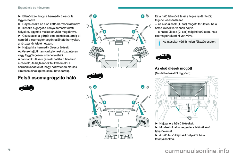 PEUGEOT 3008 2020 Kezelési útmutató (in Hungarian) 78
Ergonómia és kényelem
► Ellenőrizze, hogy a harmadik üléssor le
legyen hajtva.
►
Hajtsa össze az első kettő harmonikalemezt.
►
Illessze a görgőt a könyöktámasz fölötti
PEUGEOT 3008 2020 Kezelési útmutató (in Hungarian) 78
Ergonómia és kényelem
► Ellenőrizze, hogy a harmadik üléssor le
legyen hajtva.
►
Hajtsa össze az első kettő harmonikalemezt.
►
Illessze a görgőt a könyöktámasz fölötti